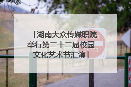 湖南大众传媒职院举行第二十二届校园文化艺术节汇演