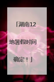 湖南12地暑假时间确定！