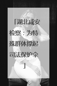 湖北咸安检察：为特殊群体撑起司法保护伞