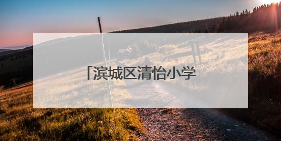 滨城区清怡小学隆重举行庆“六一”系列活动