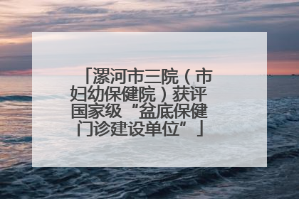 漯河市三院（市妇幼保健院）获评国家级“盆底保健门诊建设单位”