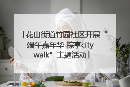花山街道竹园社区开展“端午嘉年华 粽享city walk”主题活动