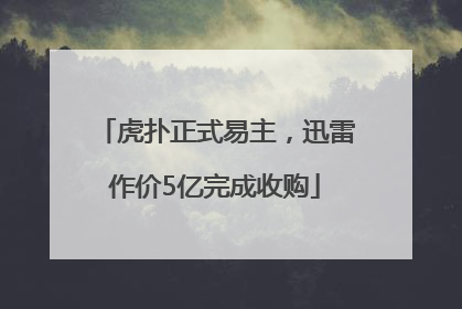 虎扑正式易主，迅雷作价5亿完成收购
