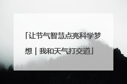让节气智慧点亮科学梦想｜我和天气打交道