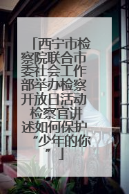 西宁市检察院联合市委社会工作部举办检察开放日活动 检察官讲述如何保护“少年的你”