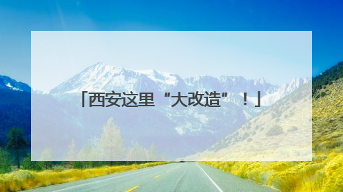 西安这里“大改造”！