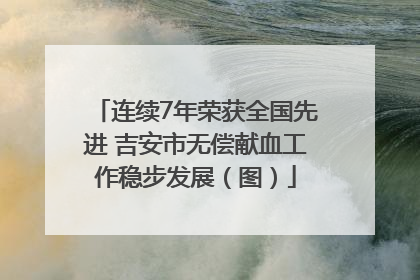 连续7年荣获全国先进 吉安市无偿献血工作稳步发展（图）