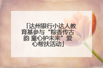 达州银行小达人教育基参与“粽香传古韵 童心护未来”爱心帮扶活动