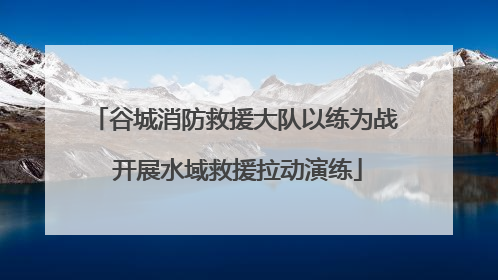 谷城消防救援大队以练为战 开展水域救援拉动演练