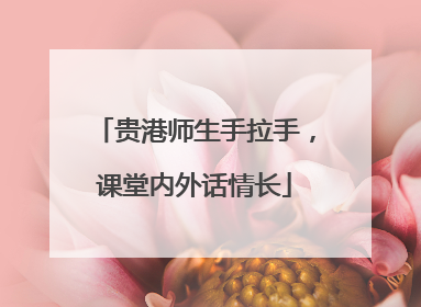 贵港师生手拉手，课堂内外话情长