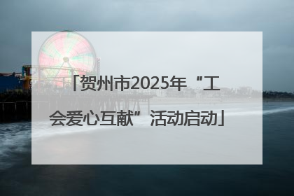 贺州市2025年“工会爱心互献”活动启动
