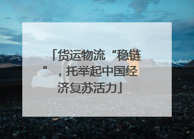 货运物流“稳链”，托举起中国经济复苏活力
