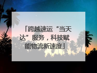 跨越速运“当天达”服务，科技赋能物流新速度