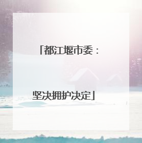 都江堰市委：坚决拥护决定