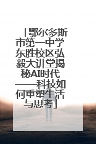 鄂尔多斯市第一中学东胜校区弘毅大讲堂揭秘AI时代——科技如何重塑生活与思考
