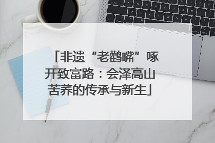 非遗“老鹳嘴”啄开致富路：会泽高山苦荞的传承与新生