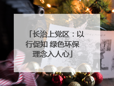 长治上党区：以行促知 绿色环保理念入人心