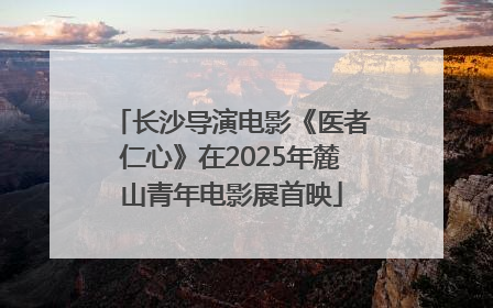 长沙导演电影《医者仁心》在2025年麓山青年电影展首映