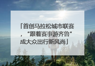 首创马拉松城市联赛，“跟着赛事游齐鲁”成大众出行新风尚