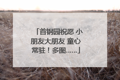 首钢园祝愿 小朋友大朋友 童心常驻！多图……