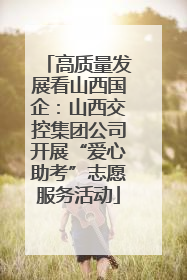 高质量发展看山西国企：山西交控集团公司开展“爱心助考”志愿服务活动