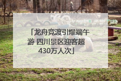 龙舟竞渡引爆端午游 四川景区迎客超430万人次