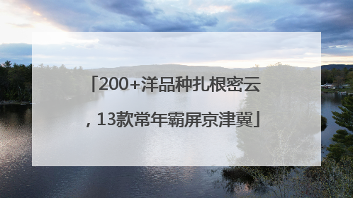 200+洋品种扎根密云，13款常年霸屏京津冀