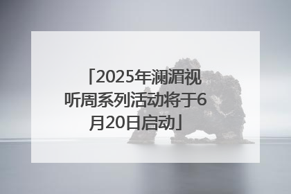 2025年澜湄视听周系列活动将于6月20日启动