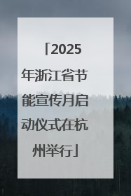 2025年浙江省节能宣传月启动仪式在杭州举行