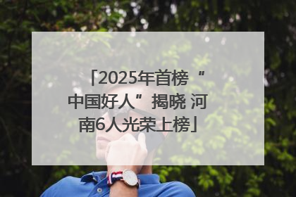 2025年首榜“中国好人”揭晓 河南6人光荣上榜