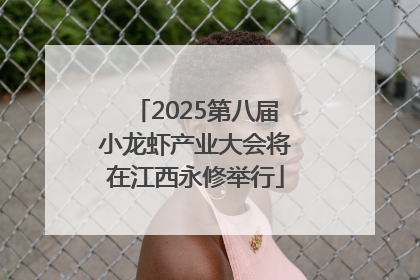 2025第八届小龙虾产业大会将在江西永修举行