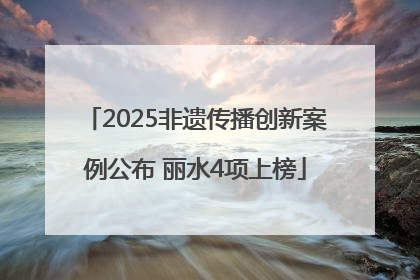 2025非遗传播创新案例公布 丽水4项上榜
