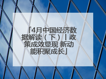 4月中国经济数据解读（下）丨政策成效显现 新动能积聚成长