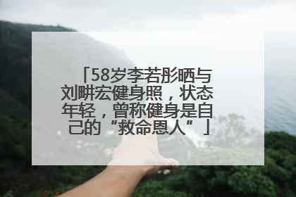 58岁李若彤晒与刘畊宏健身照，状态年轻，曾称健身是自己的“救命恩人”