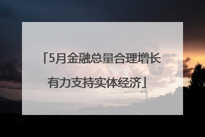 5月金融总量合理增长 有力支持实体经济