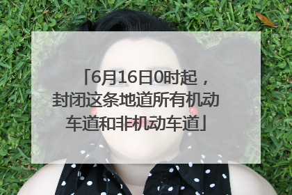 6月16日0时起，封闭这条地道所有机动车道和非机动车道
