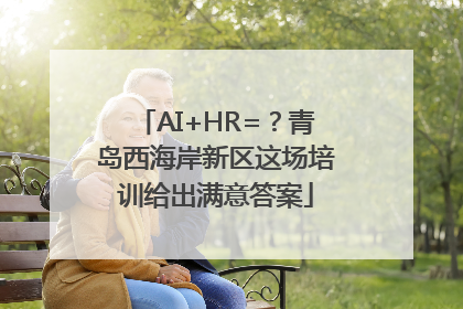 AI+HR=？青岛西海岸新区这场培训给出满意答案
