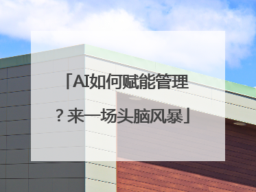 AI如何赋能管理？来一场头脑风暴