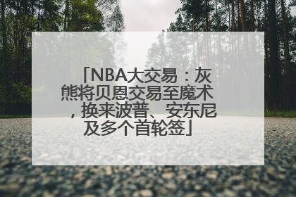 NBA大交易：灰熊将贝恩交易至魔术，换来波普、安东尼及多个首轮签