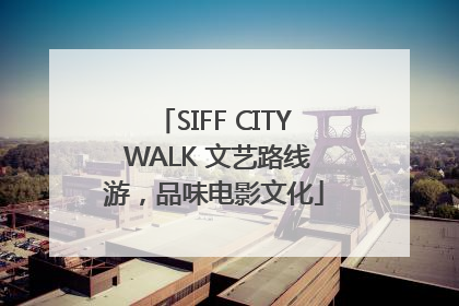 SIFF CITY WALK 文艺路线游，品味电影文化